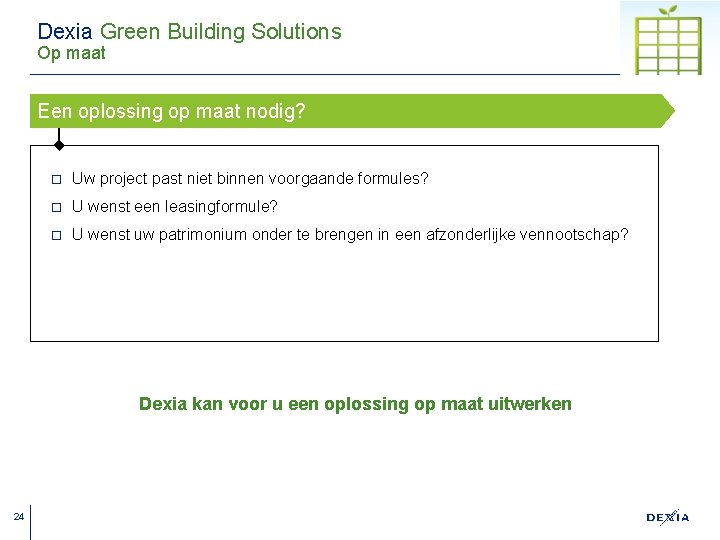 Dexia Green Building Solutions Op maat Een oplossing op maat nodig? ¨ Uw project