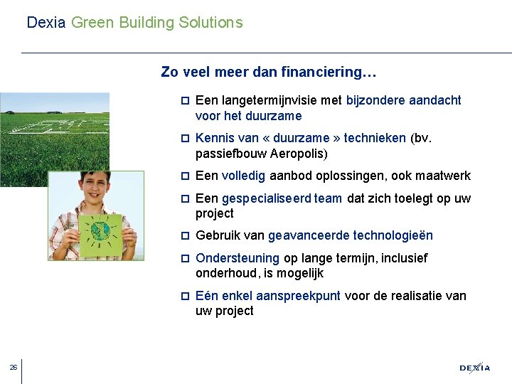 Dexia Green Building Solutions Zo veel meer dan financiering… 26 ¨ Een langetermijnvisie met