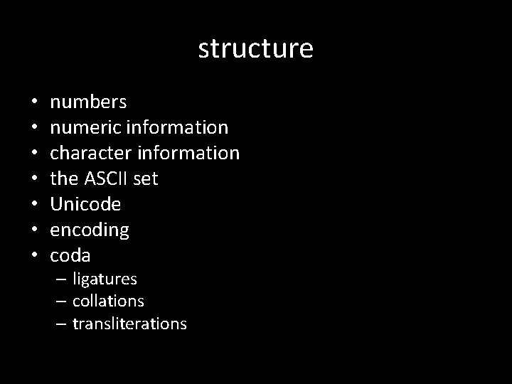 structure • • numbers numeric information character information the ASCII set Unicode encoding coda structure • • numbers numeric information character information the ASCII set Unicode encoding coda
