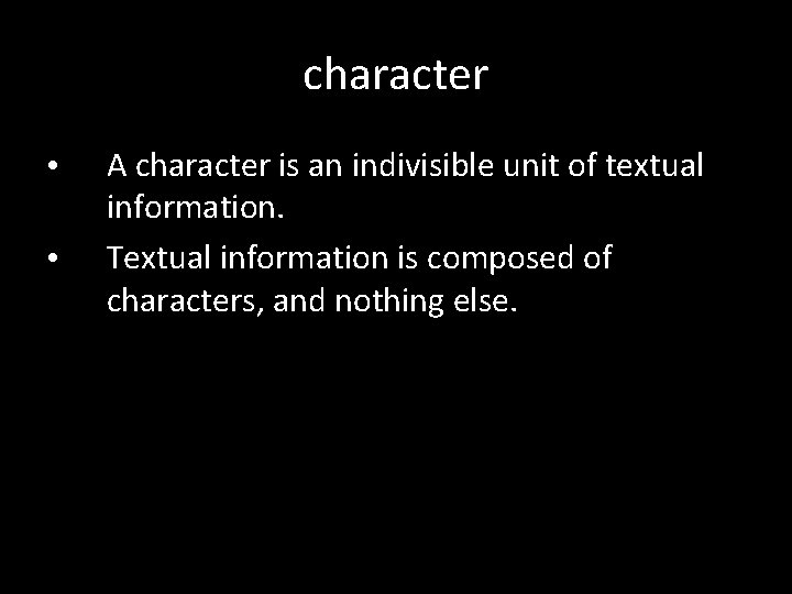 character • • A character is an indivisible unit of textual information. Textual information character • • A character is an indivisible unit of textual information. Textual information