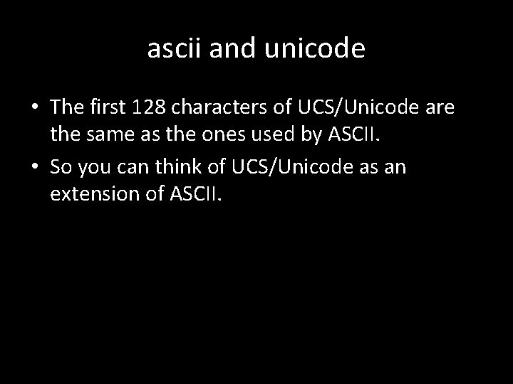 ascii and unicode • The first 128 characters of UCS/Unicode are the same as ascii and unicode • The first 128 characters of UCS/Unicode are the same as
