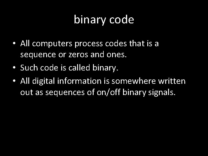 binary code • All computers process codes that is a sequence or zeros and binary code • All computers process codes that is a sequence or zeros and