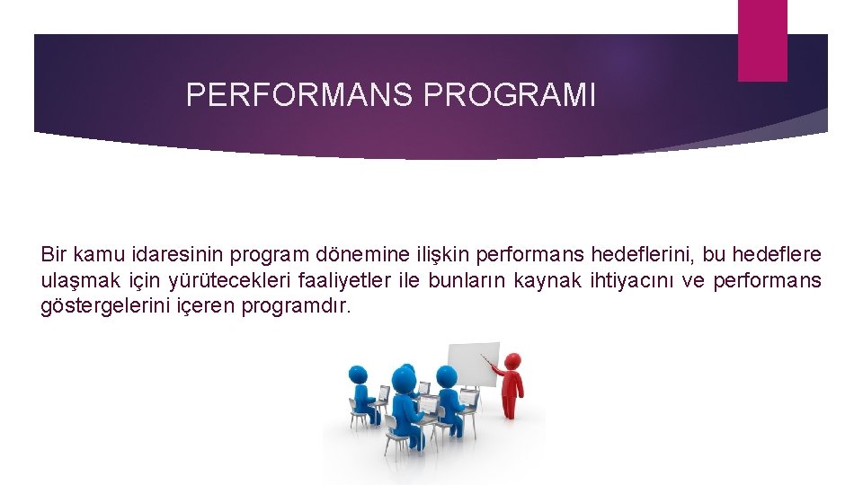 PERFORMANS PROGRAMI Bir kamu idaresinin program dönemine ilişkin performans hedeflerini, bu hedeflere ulaşmak için