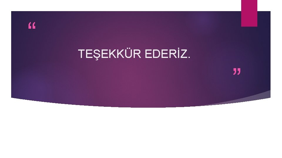 “ TEŞEKKÜR EDERİZ. ” 