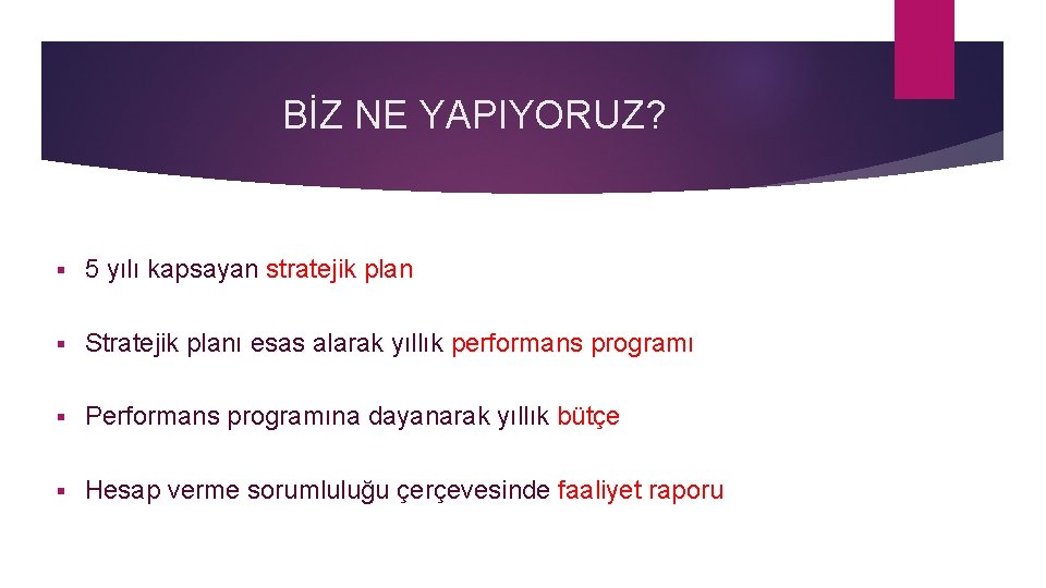 BİZ NE YAPIYORUZ? § 5 yılı kapsayan stratejik plan § Stratejik planı esas alarak