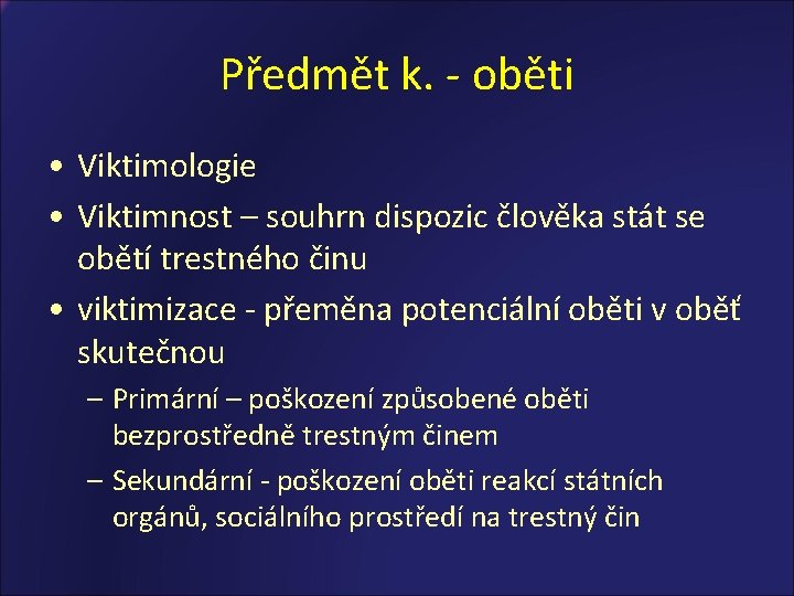 Předmět k. - oběti • Viktimologie • Viktimnost – souhrn dispozic člověka stát se