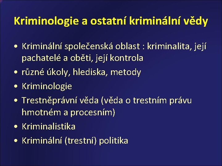 Kriminologie a ostatní kriminální vědy • Kriminální společenská oblast : kriminalita, její pachatelé a