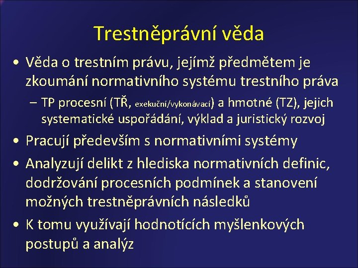 Trestněprávní věda • Věda o trestním právu, jejímž předmětem je zkoumání normativního systému trestního