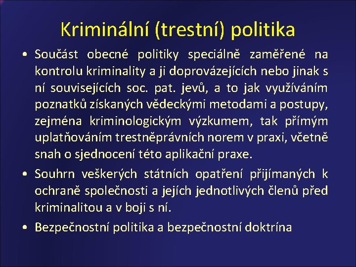 Kriminální (trestní) politika • Součást obecné politiky speciálně zaměřené na kontrolu kriminality a ji