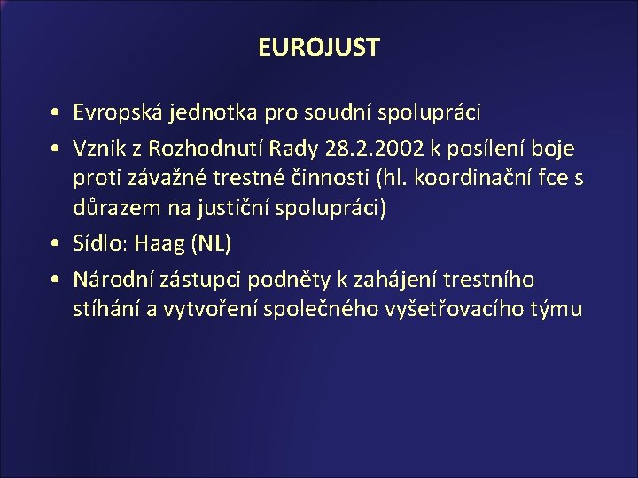 EUROJUST • Evropská jednotka pro soudní spolupráci • Vznik z Rozhodnutí Rady 28. 2.