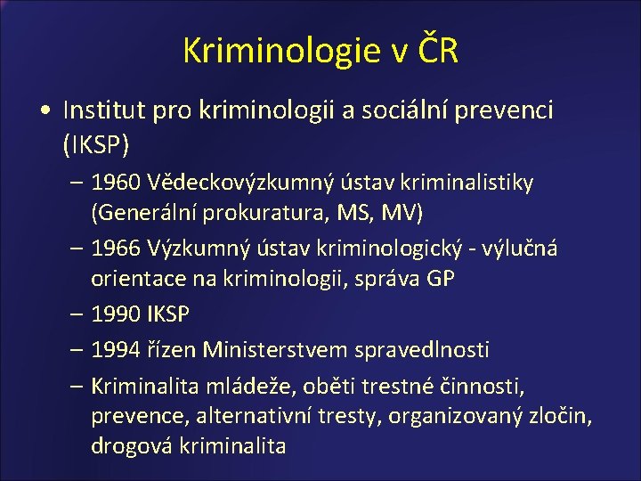 Kriminologie v ČR • Institut pro kriminologii a sociální prevenci (IKSP) – 1960 Vědeckovýzkumný