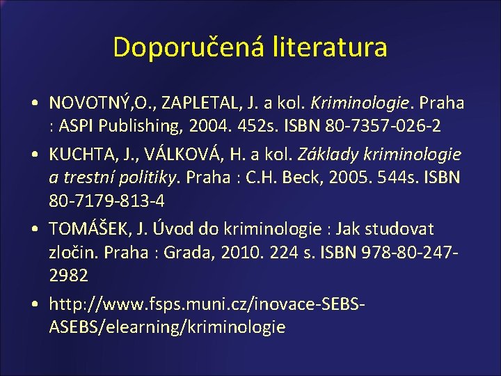 Doporučená literatura • NOVOTNÝ, O. , ZAPLETAL, J. a kol. Kriminologie. Praha : ASPI