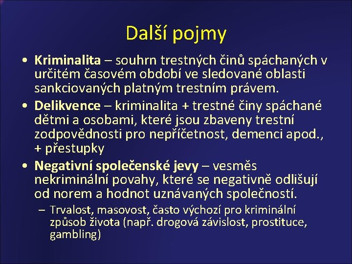 Další pojmy • Kriminalita – souhrn trestných činů spáchaných v určitém časovém období ve