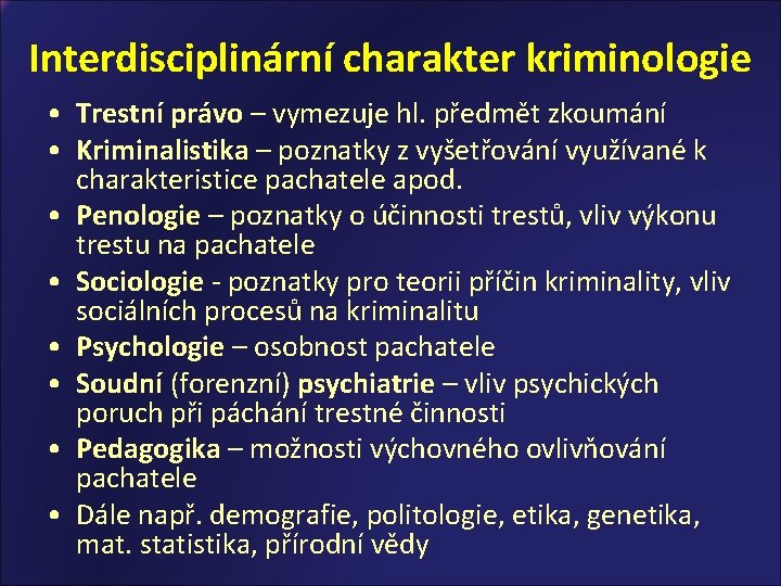 Interdisciplinární charakter kriminologie • Trestní právo – vymezuje hl. předmět zkoumání • Kriminalistika –