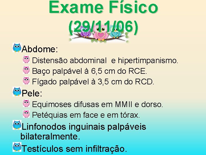 Exame Físico (29/11/06) Abdome: Distensão abdominal e hipertimpanismo. Baço palpável à 6, 5 cm