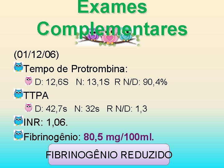 Exames Complementares (01/12/06) Tempo de Protrombina: D: 12, 6 S N: 13, 1 S