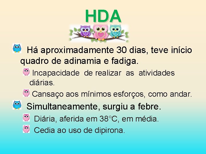 HDA Há aproximadamente 30 dias, teve início quadro de adinamia e fadiga. Incapacidade de