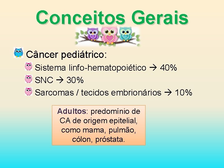 Conceitos Gerais Câncer pediátrico: Sistema linfo-hematopoiético 40% SNC 30% Sarcomas / tecidos embrionários 10%