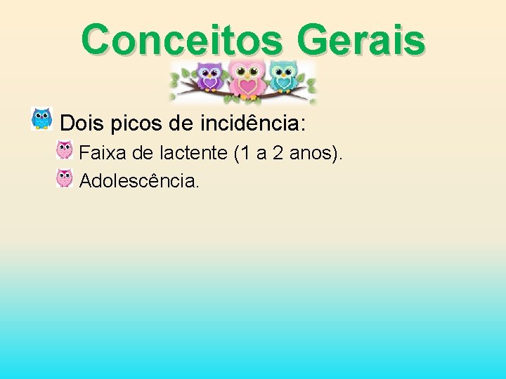 Conceitos Gerais Dois picos de incidência: Faixa de lactente (1 a 2 anos). Adolescência.