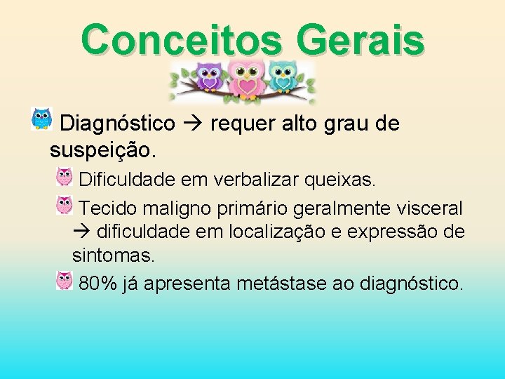 Conceitos Gerais Diagnóstico requer alto grau de suspeição. Dificuldade em verbalizar queixas. Tecido maligno