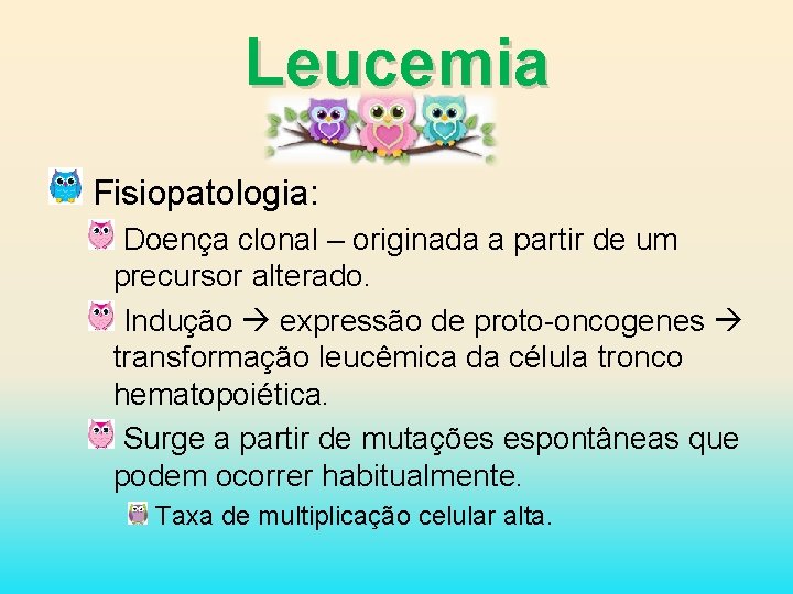 Leucemia Fisiopatologia: Doença clonal – originada a partir de um precursor alterado. Indução expressão