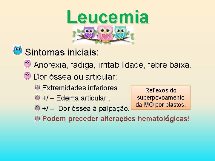 Leucemia Sintomas iniciais: Anorexia, fadiga, irritabilidade, febre baixa. Dor óssea ou articular: Extremidades inferiores.