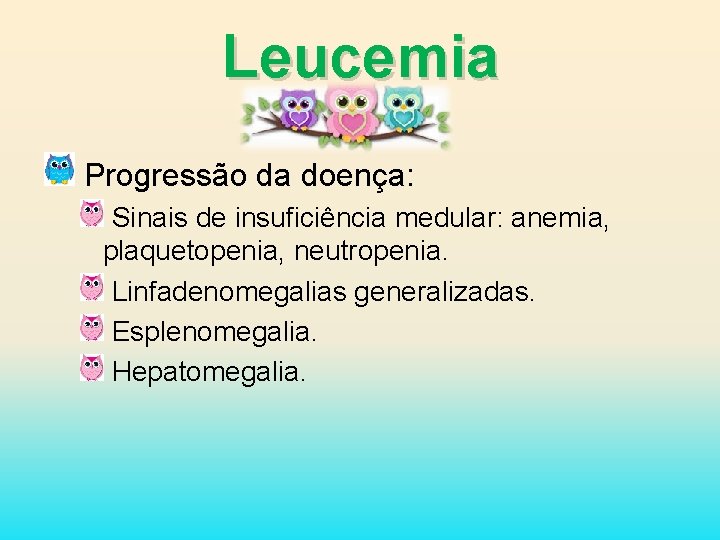 Leucemia Progressão da doença: Sinais de insuficiência medular: anemia, plaquetopenia, neutropenia. Linfadenomegalias generalizadas. Esplenomegalia.