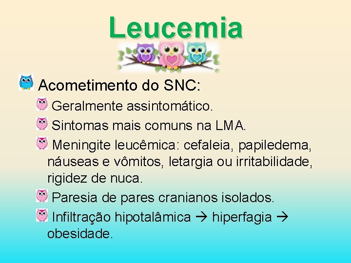 Leucemia Acometimento do SNC: Geralmente assintomático. Sintomas mais comuns na LMA. Meningite leucêmica: cefaleia,