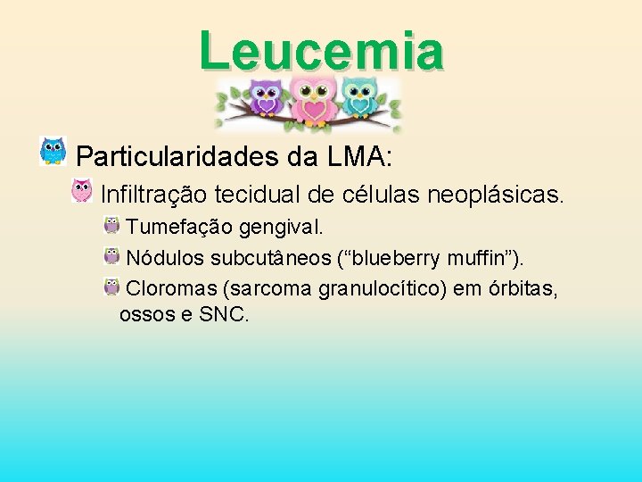 Leucemia Particularidades da LMA: Infiltração tecidual de células neoplásicas. Tumefação gengival. Nódulos subcutâneos (“blueberry