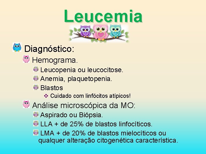 Leucemia Diagnóstico: Hemograma. Leucopenia ou leucocitose. Anemia, plaquetopenia. Blastos v Cuidado com linfócitos atípicos!