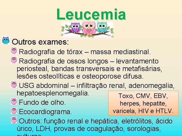 Leucemia Outros exames: Radiografia de tórax – massa mediastinal. Radiografia de ossos longos –