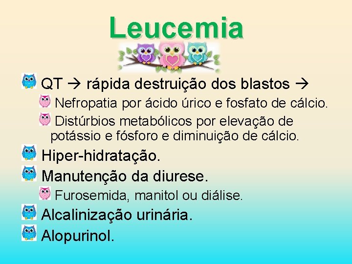 Leucemia QT rápida destruição dos blastos Nefropatia por ácido úrico e fosfato de cálcio.