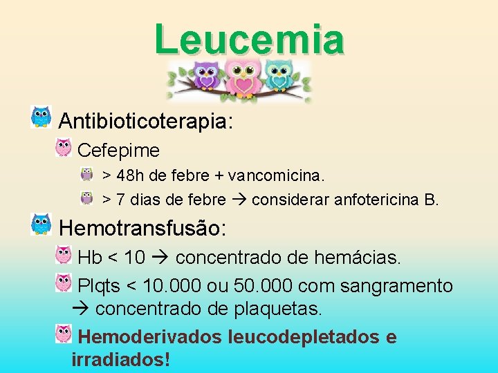 Leucemia Antibioticoterapia: Cefepime > 48 h de febre + vancomicina. > 7 dias de