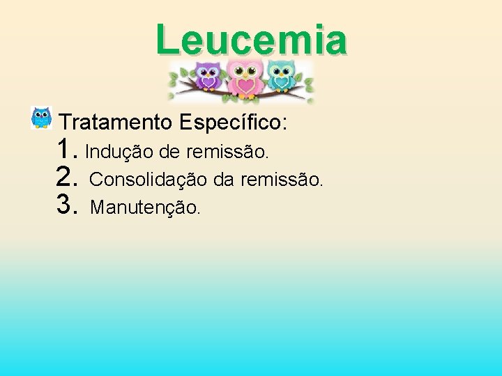 Leucemia Tratamento Específico: 1. Indução de remissão. 2. Consolidação da remissão. 3. Manutenção. 