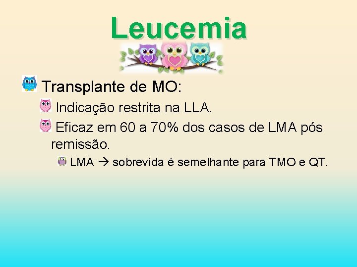 Leucemia Transplante de MO: Indicação restrita na LLA. Eficaz em 60 a 70% dos