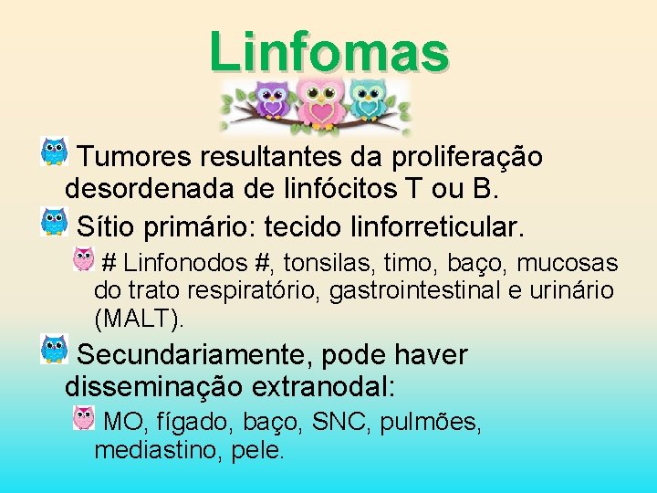 Linfomas Tumores resultantes da proliferação desordenada de linfócitos T ou B. Sítio primário: tecido