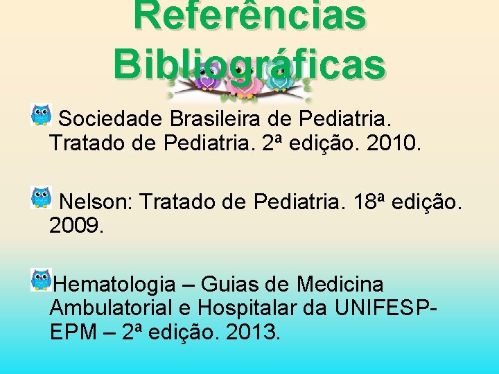 Referências Bibliográficas Sociedade Brasileira de Pediatria. Tratado de Pediatria. 2ª edição. 2010. Nelson: Tratado