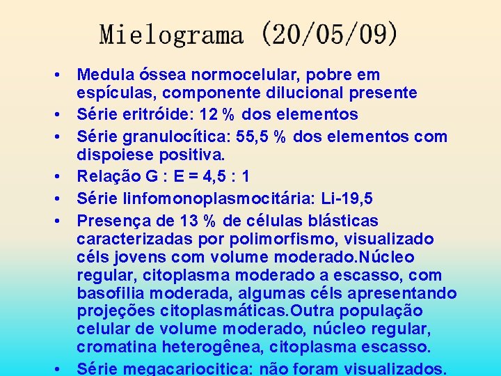  • Medula óssea normocelular, pobre em espículas, componente dilucional presente • Série eritróide: