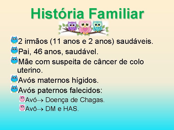 História Familiar 2 irmãos (11 anos e 2 anos) saudáveis. Pai, 46 anos, saudável.