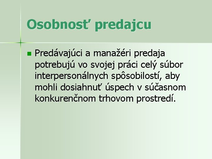 Osobnosť predajcu n Predávajúci a manažéri predaja potrebujú vo svojej práci celý súbor interpersonálnych