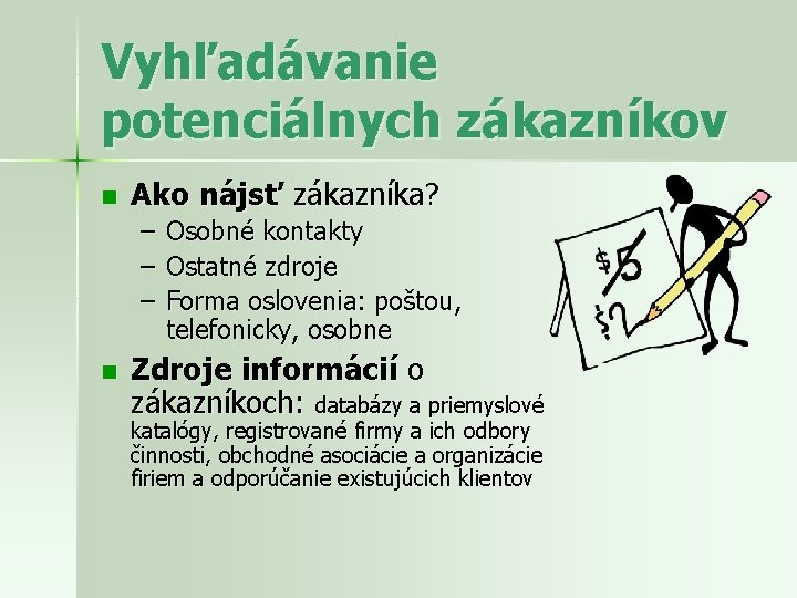 Vyhľadávanie potenciálnych zákazníkov n Ako nájsť zákazníka? – Osobné kontakty – Ostatné zdroje –