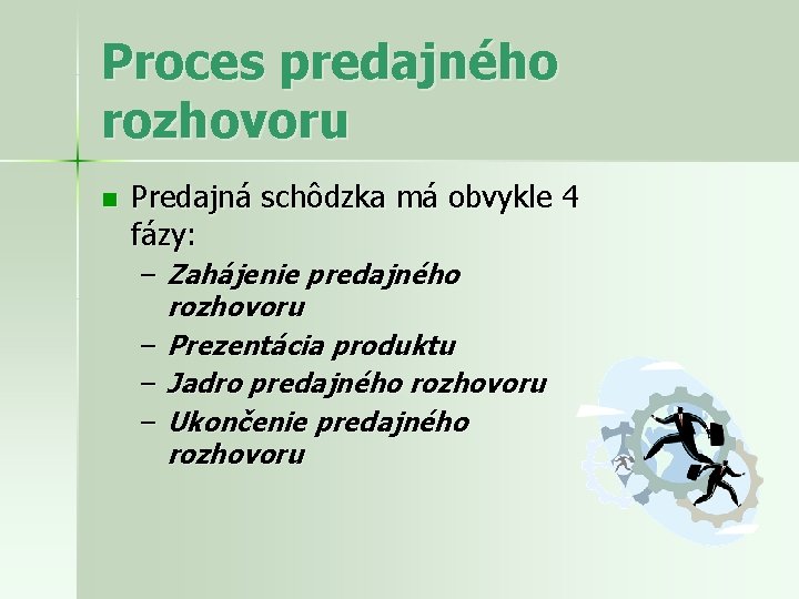 Proces predajného rozhovoru n Predajná schôdzka má obvykle 4 fázy: – Zahájenie predajného rozhovoru