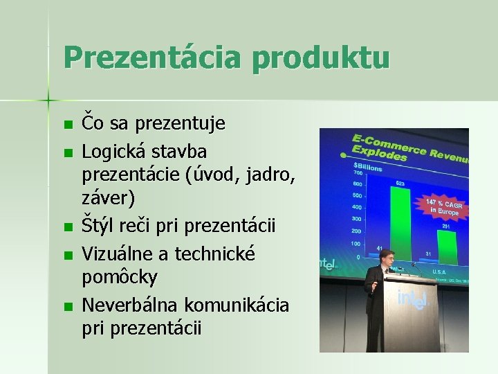 Prezentácia produktu n n n Čo sa prezentuje Logická stavba prezentácie (úvod, jadro, záver)