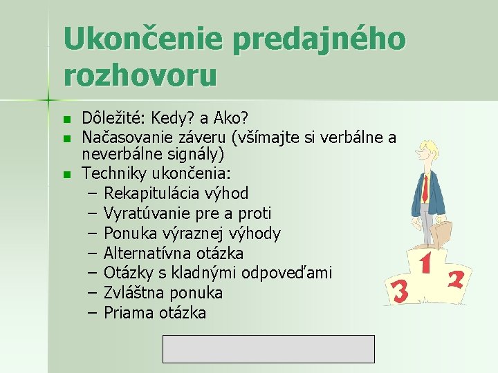 Ukončenie predajného rozhovoru n n n Dôležité: Kedy? a Ako? Načasovanie záveru (všímajte si