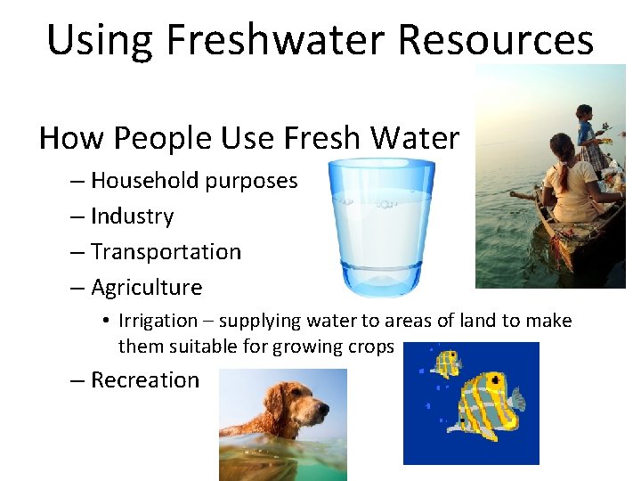 Using Freshwater Resources How People Use Fresh Water – Household purposes – Industry –