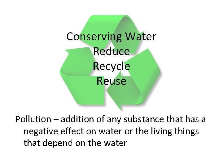 Conserving Water Reduce Recycle Reuse Pollution – addition of any substance that has a