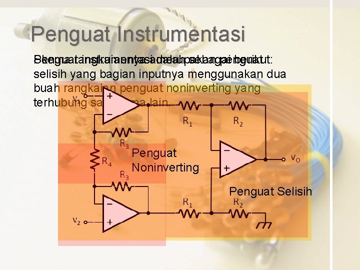 Penguat Instrumentasi Skema rangkaiannya Penguat instrumentasiadalah merupakan sebagai penguat berikut: selisih yang bagian inputnya Penguat Instrumentasi Skema rangkaiannya Penguat instrumentasiadalah merupakan sebagai penguat berikut: selisih yang bagian inputnya