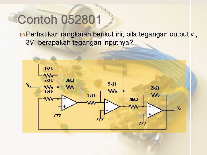 Contoh 052801 Perhatikan rangkaian berikut ini, bila tegangan output vo 3 V, berapakah tegangan