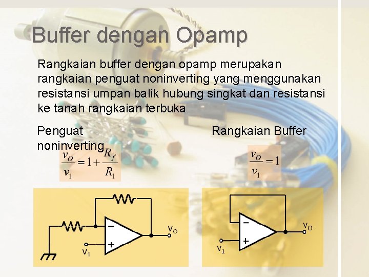 Buffer dengan Opamp Rangkaian buffer dengan opamp merupakan rangkaian penguat noninverting yang menggunakan resistansi Buffer dengan Opamp Rangkaian buffer dengan opamp merupakan rangkaian penguat noninverting yang menggunakan resistansi