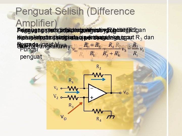 Penguat Selisih (Difference Amplifier) Arus Adanya Tegangan yang umpan mengalir padabalik input pada negatif Penguat Selisih (Difference Amplifier) Arus Adanya Tegangan yang umpan mengalir padabalik input pada negatif